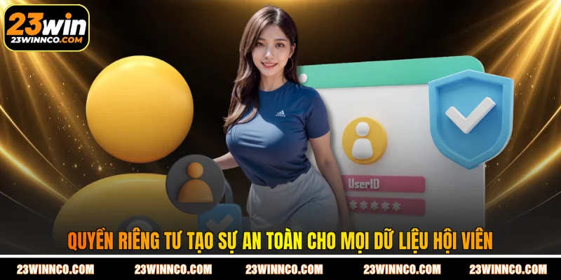 Quyền riêng tư tạo sự an toàn cho mọi dữ liệu hội viên