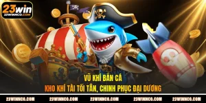 Vũ Khí Bắn Cá - Kho Khí Tài Tối Tân, Chinh Phục Đại Dương